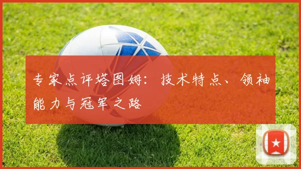 专家点评塔图姆：技术特点、领袖能力与冠军之路