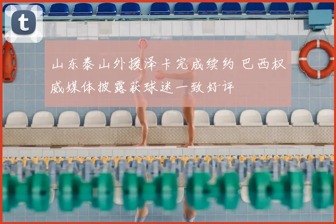 山东泰山外援泽卡完成续约 巴西权威媒体披露获球迷一致好评