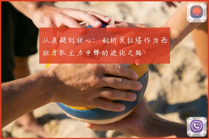 从质疑到核心:剖析莫拉塔作为西班牙队主力中锋的进化之路