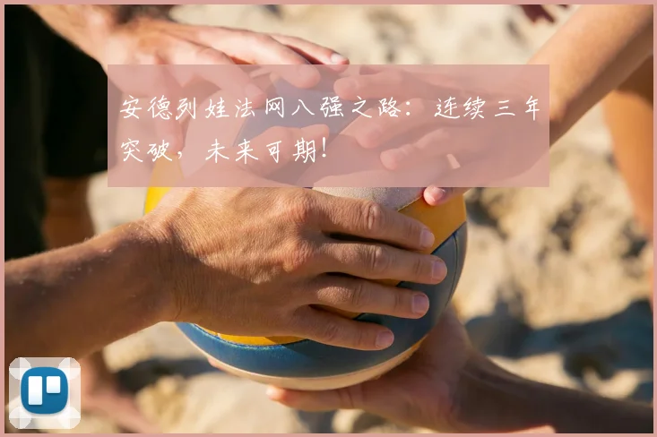 安德列娃法网八强之路：连续三年突破，未来可期！