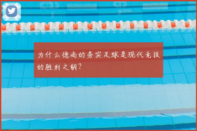 为什么德尚的务实足球是现代竞技的胜利之钥？