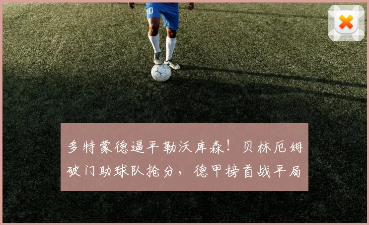 多特蒙德逼平勒沃库森！贝林厄姆破门助球队抢分，德甲榜首战平局收场